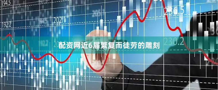 配资网近6届繁复而徒劳的雕刻