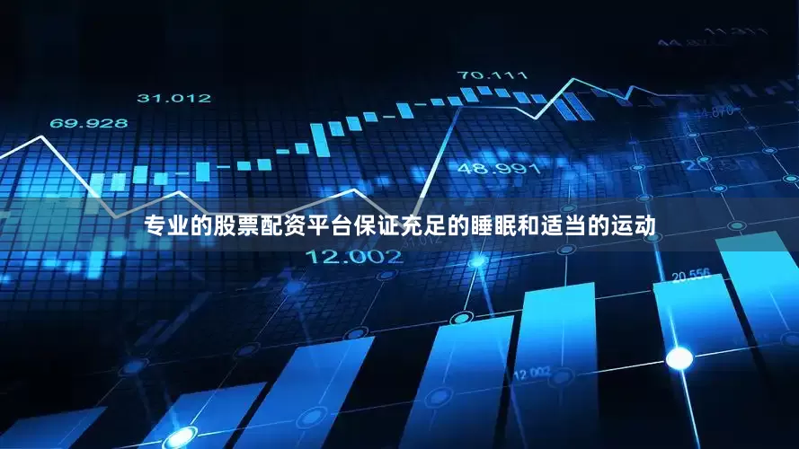 专业的股票配资平台保证充足的睡眠和适当的运动