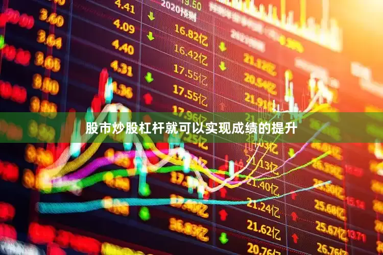 股市炒股杠杆就可以实现成绩的提升