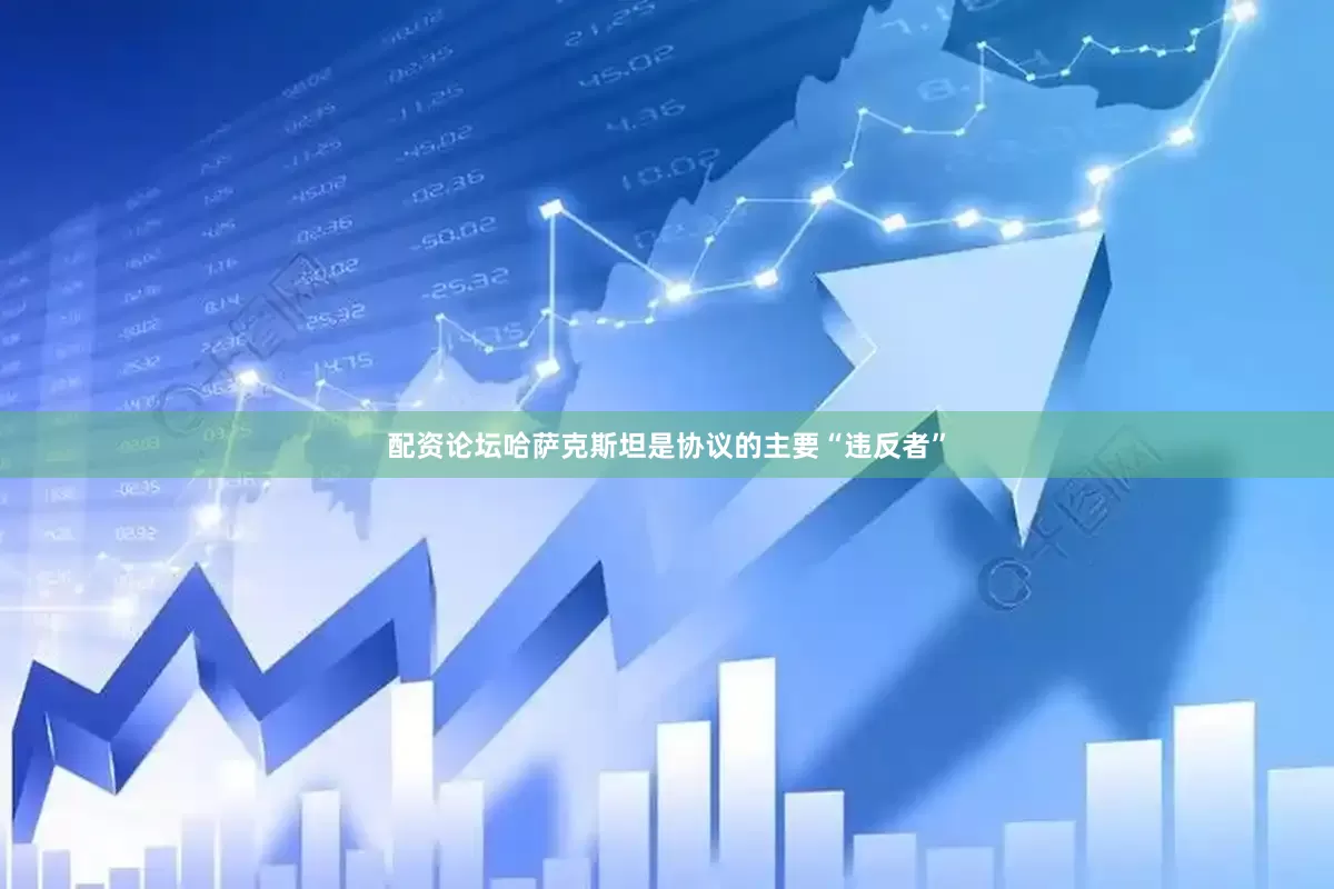 配资论坛哈萨克斯坦是协议的主要“违反者”